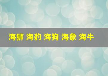 海狮 海豹 海狗 海象 海牛